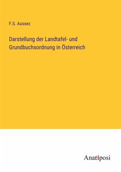 Darstellung der Landtafel- und Grundbuchsordnung in Österreich - Aussez, F. S.