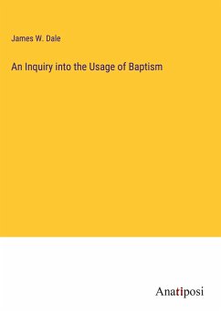 An Inquiry into the Usage of Baptism - Dale, James W.