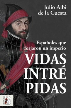 Vidas intrépidas : españoles que forjaron un imperio - Albi de la Cuesta, Julio . . . [et al.