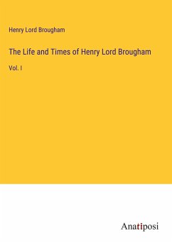 The Life and Times of Henry Lord Brougham - Brougham, Henry Lord