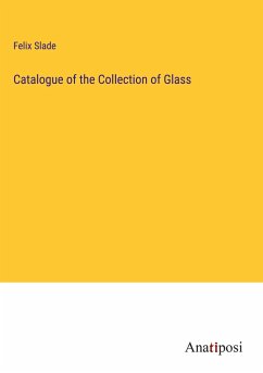 Catalogue of the Collection of Glass - Slade, Felix