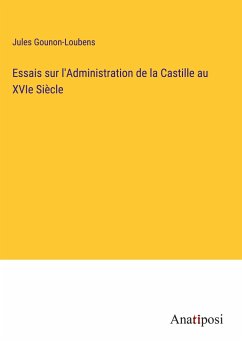 Essais sur l'Administration de la Castille au XVIe Siècle - Gounon-Loubens, Jules