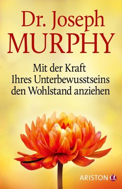 Mit der Kraft Ihres Unterbewusstseins den Wohlstand anziehen (eBook, ePUB) - Murphy, Joseph