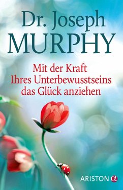 Mit der Kraft Ihres Unterbewusstseins das Glück anziehen (eBook, ePUB) - Murphy, Joseph