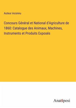 Concours Général et National d'Agriculture de 1860: Catalogue des Animaux, Machines, Instruments et Produits Exposés - Auteur Inconnu