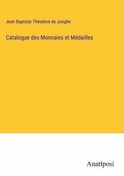 Catalogue des Monnaies et Médailles - Jonghe, Jean Baptiste Théodore de