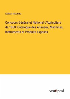 Concours Général et National d'Agriculture de 1860: Catalogue des Animaux, Machines, Instruments et Produits Exposés - Auteur Inconnu