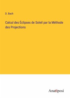 Calcul des Éclipses de Soleil par la Méthode des Projectìons - Bach, D.