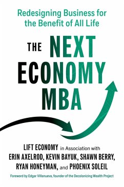 The Next Economy MBA (eBook, ePUB) - Economy, Lift; Axelrod, Erin; Bayuk, Kevin; Berry, Shawn; Honeyman, Ryan; Soleil, Phoenix