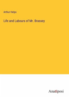 Life and Labours of Mr. Brassey - Helps, Arthur