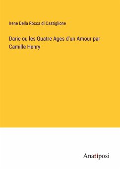 Darie ou les Quatre Ages d'un Amour par Camille Henry - Castiglione, Irene Della Rocca Di