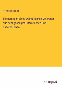 Erinnerungen eines weimarischen Veteranen aus dem geselligen, literarischen und Theater-Leben - Schmidt, Heinrich