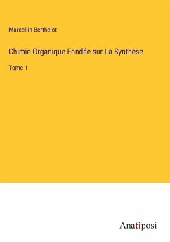 Chimie Organique Fondée sur La Synthèse - Berthelot, Marcellin