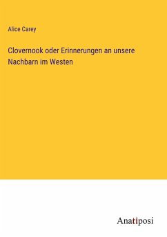 Clovernook oder Erinnerungen an unsere Nachbarn im Westen - Carey, Alice