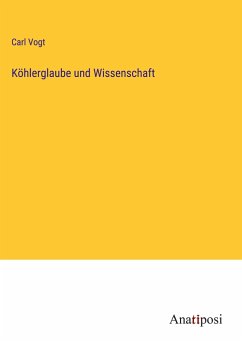 Köhlerglaube und Wissenschaft - Vogt, Carl