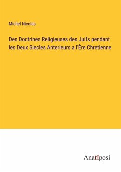 Des Doctrines Religieuses des Juifs pendant les Deux Siecles Anterieurs a l'Ère Chretienne - Nicolas, Michel