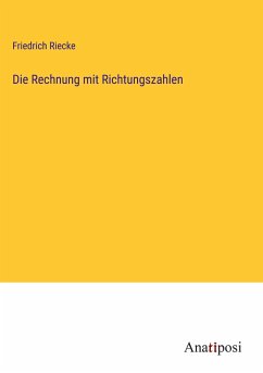 Die Rechnung mit Richtungszahlen - Riecke, Friedrich