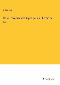 De la Traversée des Alpes par un Chemin de Fer - Flachat, E.