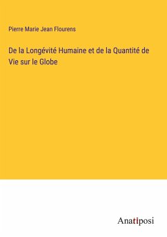 De la Longévité Humaine et de la Quantité de Vie sur le Globe - Flourens, Pierre Marie Jean