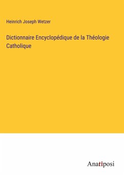 Dictionnaire Encyclopédique de la Théologie Catholique - Wetzer, Heinrich Joseph