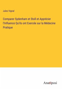 Comparer Sydenham et Stoll et Apprécier l'Influence Qu'ils ont Exercée sur la Médecine Pratique - Vignal, Jules