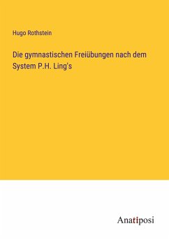 Die gymnastischen Freiübungen nach dem System P.H. Ling's - Rothstein, Hugo