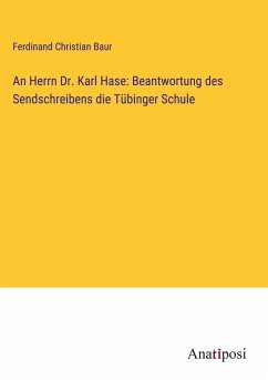An Herrn Dr. Karl Hase: Beantwortung des Sendschreibens die Tübinger Schule - Baur, Ferdinand Christian