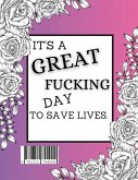 Its a Great Fucking Day to Save Lives Its a Great Fucking Day to Save Lives