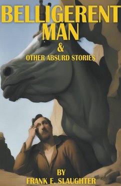 Belligerent Man & Other Absurd Stories - Slaughter, Frank E.