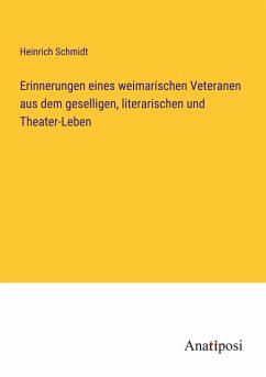 Erinnerungen eines weimarischen Veteranen aus dem geselligen, literarischen und Theater-Leben - Schmidt, Heinrich