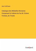 Catalogue des Médailles Romaines Composant le Cabinet de Feu M. Octave Fontana, de Trieste