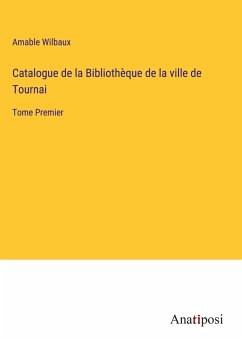 Catalogue de la Bibliothèque de la ville de Tournai - Wilbaux, Amable