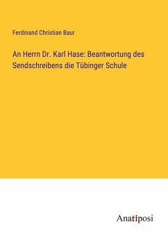 An Herrn Dr. Karl Hase: Beantwortung des Sendschreibens die Tübinger Schule - Baur, Ferdinand Christian