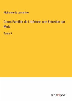 Cours Familier de Littérture: une Entretien par Mois - Lamartine, Alphonse De