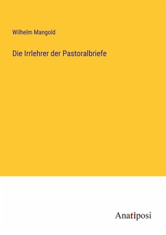 Die Irrlehrer der Pastoralbriefe - Mangold, Wilhelm