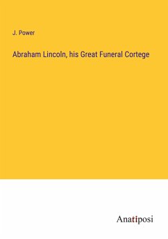 Abraham Lincoln, his Great Funeral Cortege - Power, J.