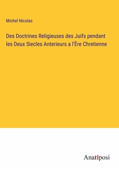 Des Doctrines Religieuses des Juifs pendant les Deux Siecles Anterieurs a l'Ère Chretienne - Nicolas, Michel