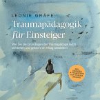 Traumapädagogik für Einsteiger: Wie Sie die Grundlagen der Traumapädagogik leicht verstehen und gekonnt im Alltag anwenden - inkl. Übungen & Praxistipps zum Trauma Umgang (MP3-Download)