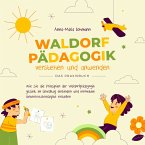 Waldorfpädagogik verstehen und anwenden - Das Praxisbuch: Wie Sie die Prinzipien der Waldorfpädagogik gezielt im Lehralltag einbinden und innovative Unterrichtskonzepte erstellen (MP3-Download)