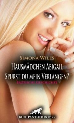 Hausmädchen Abigail - Spürst du mein Verlangen?   Erotische Geschichte + 1 weitere Geschichte - Wiles, Simona