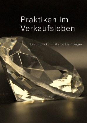 Praktiken im Verkaufsleben - Ein Einblick mit Marco Damberger Praktiken im Verkaufsleben - Ein Einblick mit Marco Damberger