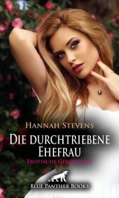 Die durchtriebene Ehefrau   Erotische Geschichte + 1 weitere Geschichte - Stevens, Hannah