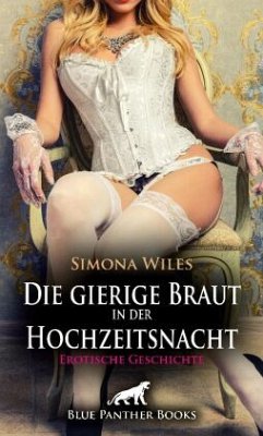 Die gierige Braut in der Hochzeitsnacht   Erotische Geschichte + 1 weitere Geschichte - Wiles, Simona