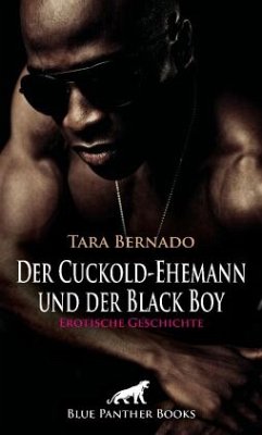 Der Cuckold-Ehemann und der Black Boy   Erotische Geschichte + 1 weitere Geschichte - Bernado, Tara