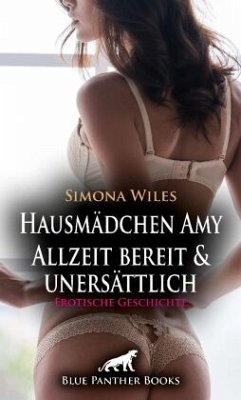 Hausmädchen Amy - Allzeit bereit und unersättlich   Erotische Geschichte + 2 weitere Geschichten - Wiles, Simona;Price, Luca;Reilly, Renee