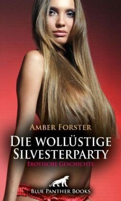 Die wollüstige Silvesterparty   Erotische Geschichte + 3 weitere Geschichten - Forster, Amber