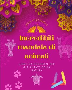 Incredibili mandala di animali   Libro da colorare per gli amanti della natura   Antistress e rilassante - Editions, Art; Nature