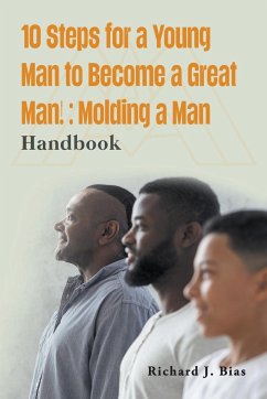 10 Steps for a Young Man to Become a Great Man! - Bias, Richard J.