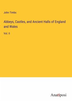 Abbeys, Castles, and Ancient Halls of England and Wales - Timbs, John