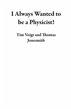 I Always Wanted to be a Physicist! (eBook, ePUB) - Voigt, Tim; Jonesmith, Thomas